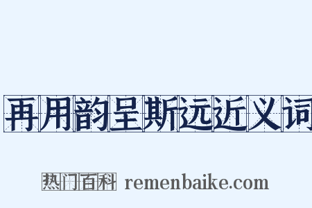 再用韵呈斯远近义词是什么意思的图片